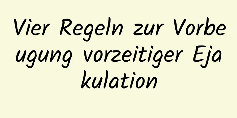 Vier Regeln zur Vorbeugung vorzeitiger Ejakulation