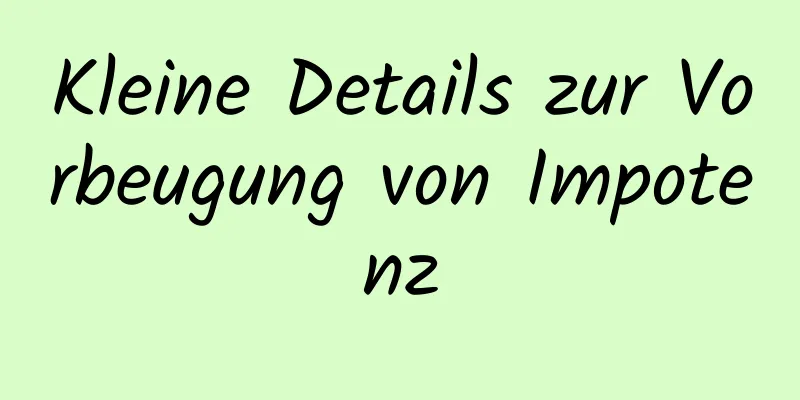 Kleine Details zur Vorbeugung von Impotenz