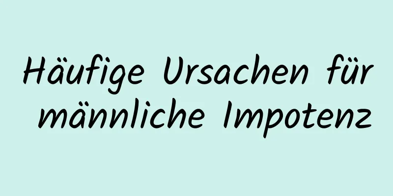 Häufige Ursachen für männliche Impotenz