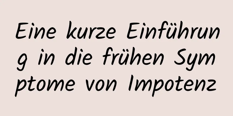 Eine kurze Einführung in die frühen Symptome von Impotenz