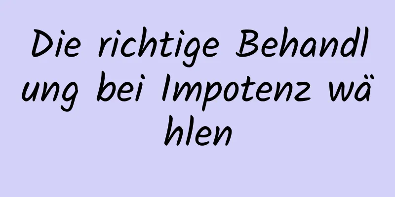 Die richtige Behandlung bei Impotenz wählen