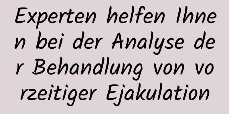 Experten helfen Ihnen bei der Analyse der Behandlung von vorzeitiger Ejakulation