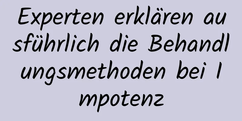 Experten erklären ausführlich die Behandlungsmethoden bei Impotenz