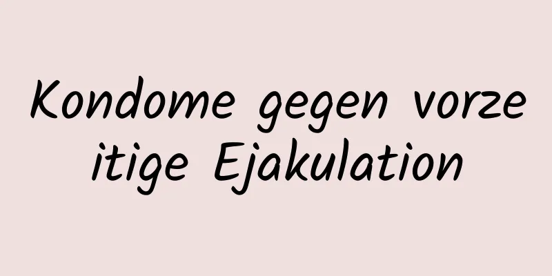 Kondome gegen vorzeitige Ejakulation