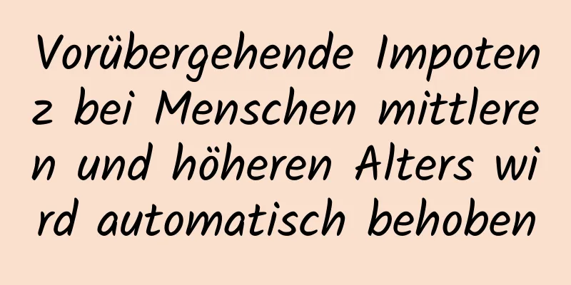 Vorübergehende Impotenz bei Menschen mittleren und höheren Alters wird automatisch behoben