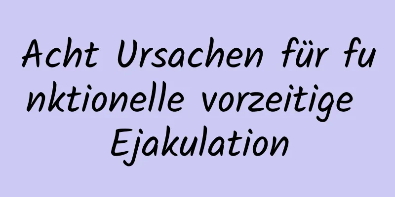 Acht Ursachen für funktionelle vorzeitige Ejakulation