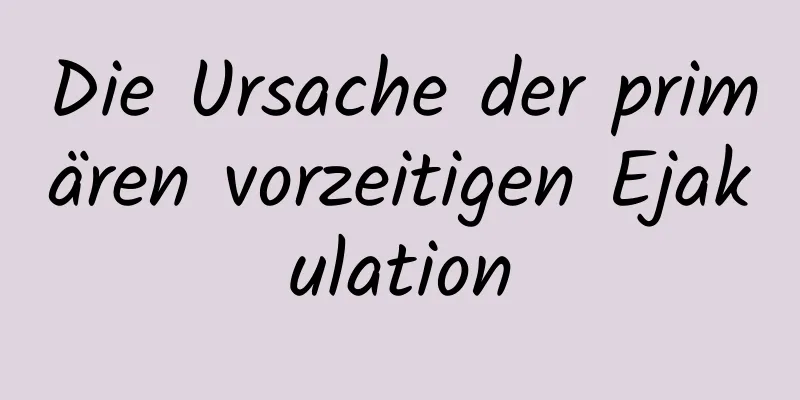 Die Ursache der primären vorzeitigen Ejakulation