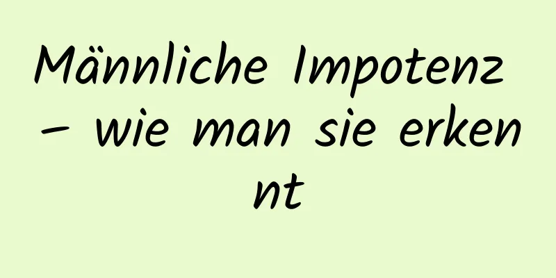 Männliche Impotenz – wie man sie erkennt