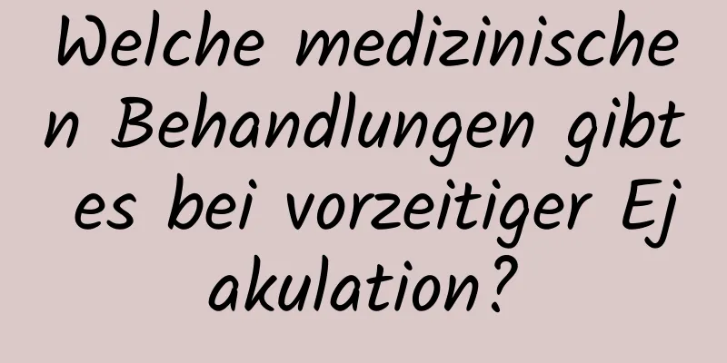 Welche medizinischen Behandlungen gibt es bei vorzeitiger Ejakulation?