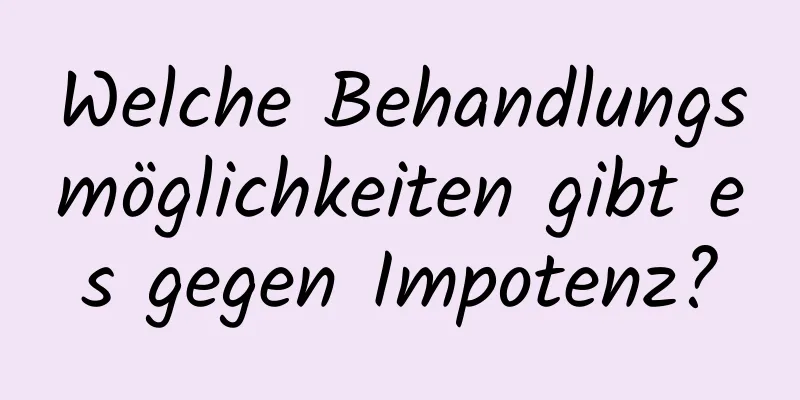 Welche Behandlungsmöglichkeiten gibt es gegen Impotenz?