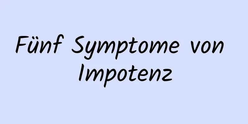 Fünf Symptome von Impotenz