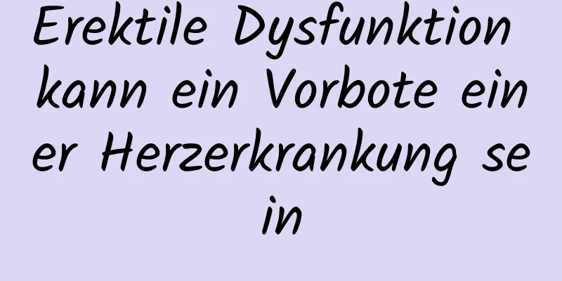 Erektile Dysfunktion kann ein Vorbote einer Herzerkrankung sein