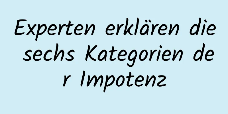 Experten erklären die sechs Kategorien der Impotenz