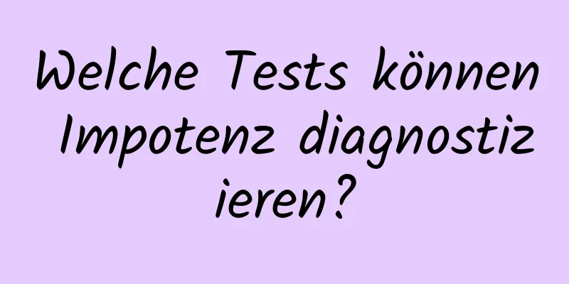 Welche Tests können Impotenz diagnostizieren?