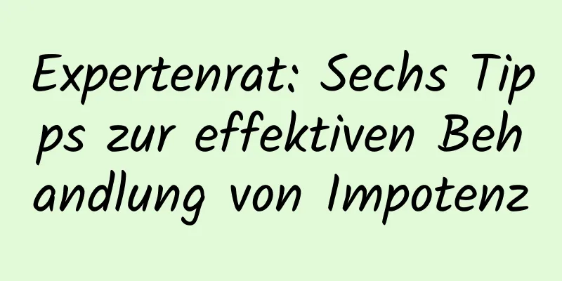 Expertenrat: Sechs Tipps zur effektiven Behandlung von Impotenz