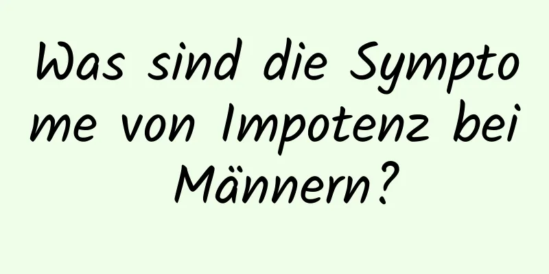 Was sind die Symptome von Impotenz bei Männern?