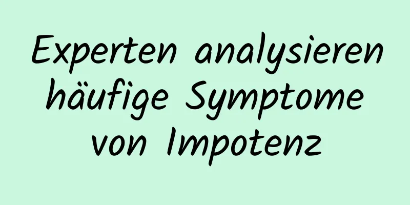 Experten analysieren häufige Symptome von Impotenz