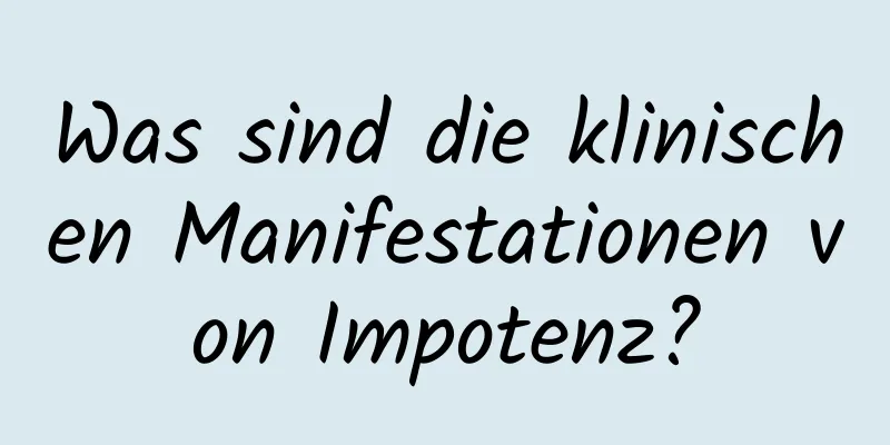 Was sind die klinischen Manifestationen von Impotenz?