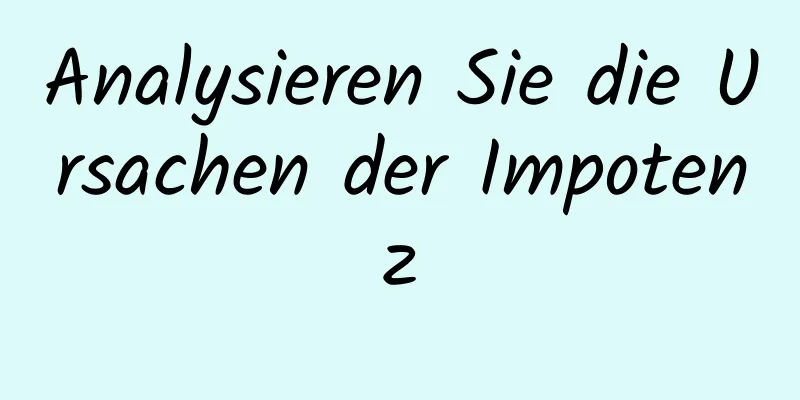 Analysieren Sie die Ursachen der Impotenz