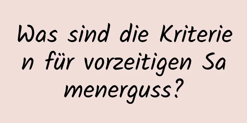 Was sind die Kriterien für vorzeitigen Samenerguss?