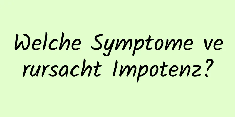 Welche Symptome verursacht Impotenz?