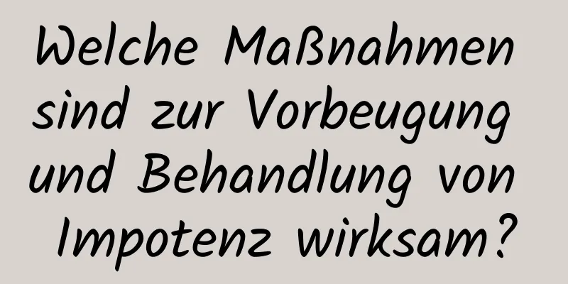 Welche Maßnahmen sind zur Vorbeugung und Behandlung von Impotenz wirksam?