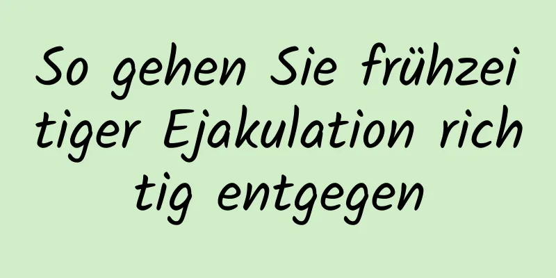 So gehen Sie frühzeitiger Ejakulation richtig entgegen