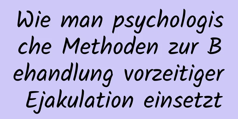 Wie man psychologische Methoden zur Behandlung vorzeitiger Ejakulation einsetzt