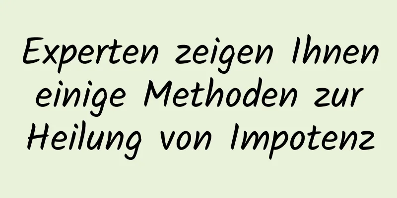 Experten zeigen Ihnen einige Methoden zur Heilung von Impotenz