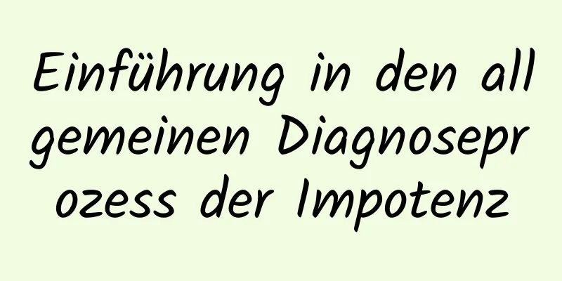 Einführung in den allgemeinen Diagnoseprozess der Impotenz