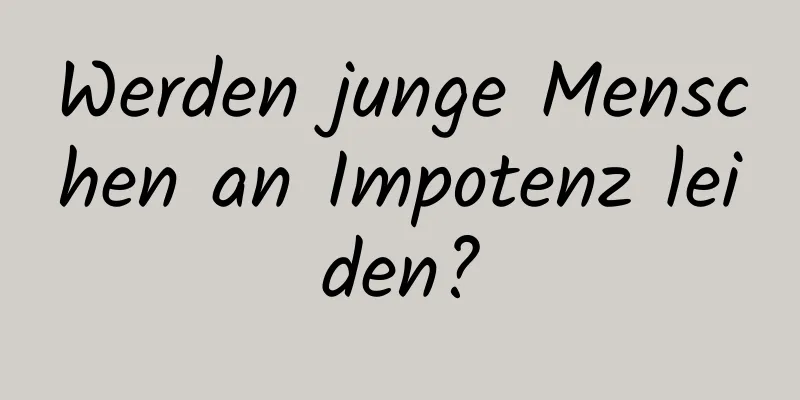 Werden junge Menschen an Impotenz leiden?