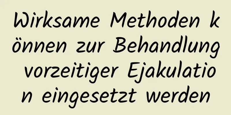 Wirksame Methoden können zur Behandlung vorzeitiger Ejakulation eingesetzt werden