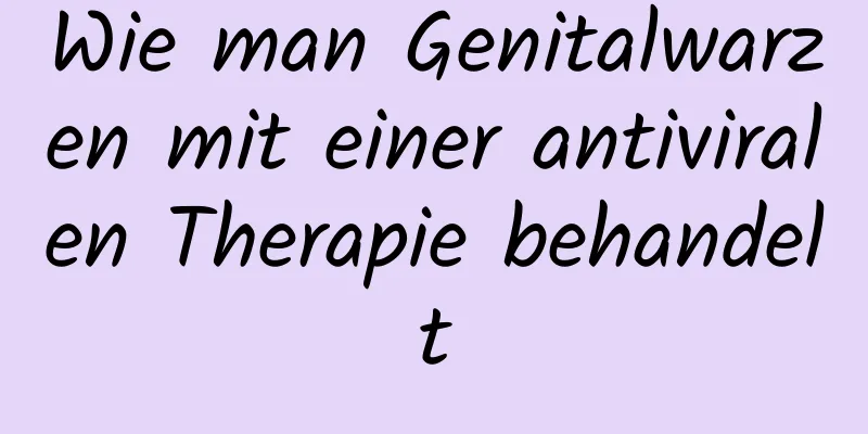Wie man Genitalwarzen mit einer antiviralen Therapie behandelt