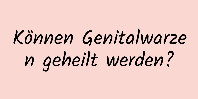 Können Genitalwarzen geheilt werden?