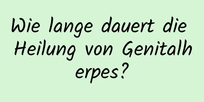 Wie lange dauert die Heilung von Genitalherpes?