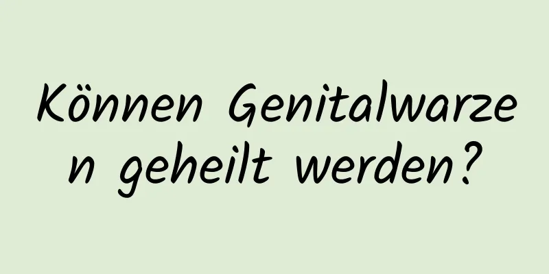 Können Genitalwarzen geheilt werden?
