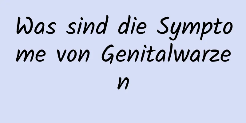 Was sind die Symptome von Genitalwarzen