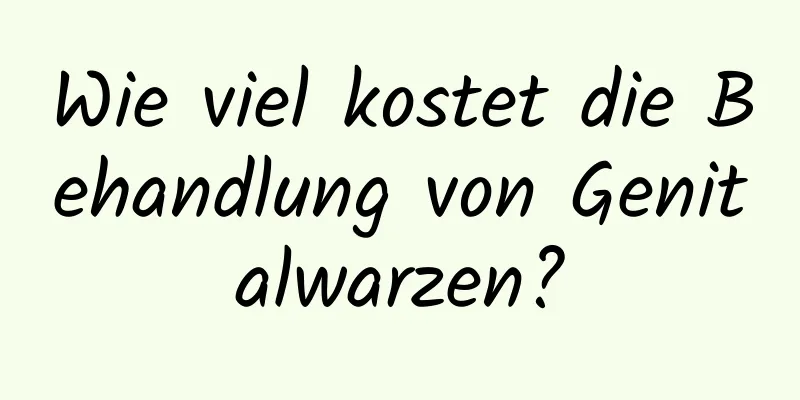Wie viel kostet die Behandlung von Genitalwarzen?