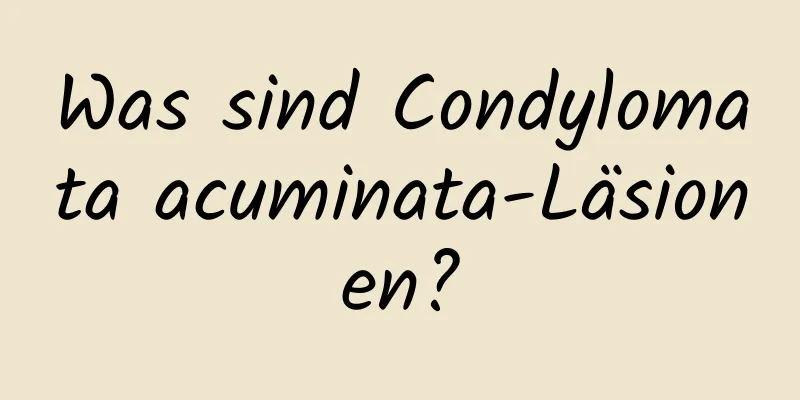 Was sind Condylomata acuminata-Läsionen?