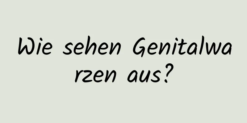 Wie sehen Genitalwarzen aus?