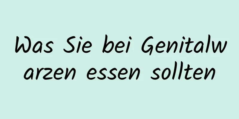 Was Sie bei Genitalwarzen essen sollten