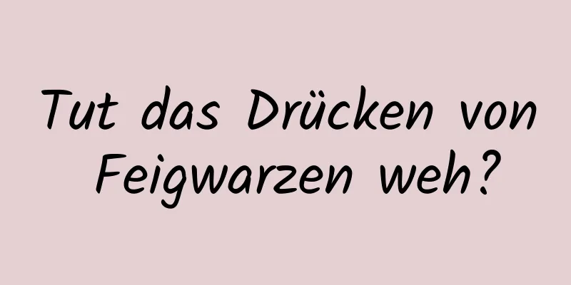 Tut das Drücken von Feigwarzen weh?