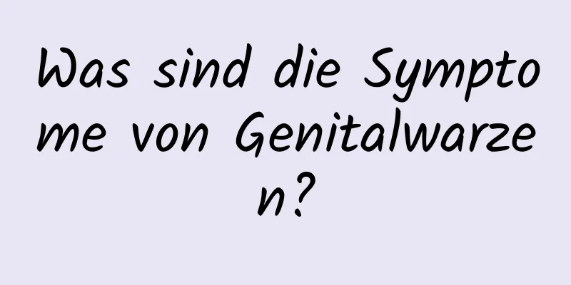 Was sind die Symptome von Genitalwarzen?