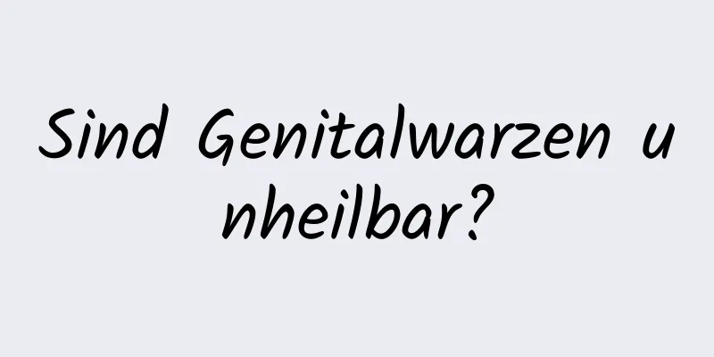Sind Genitalwarzen unheilbar?