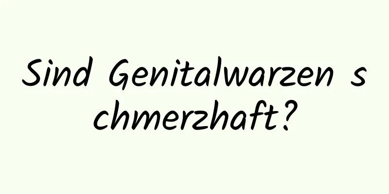 Sind Genitalwarzen schmerzhaft?