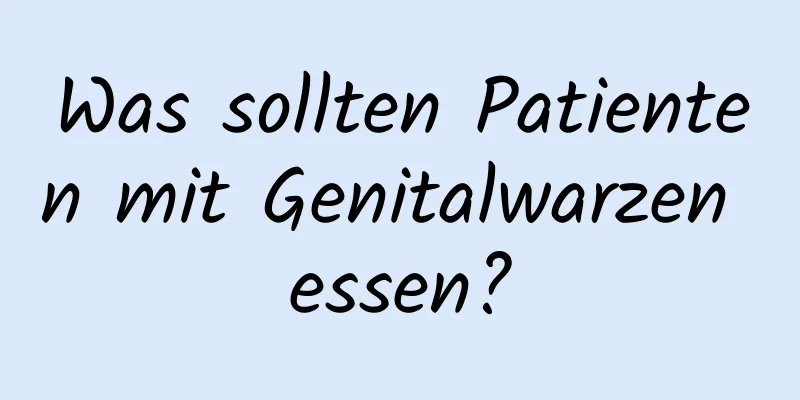 Was sollten Patienten mit Genitalwarzen essen?