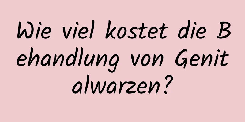 Wie viel kostet die Behandlung von Genitalwarzen?
