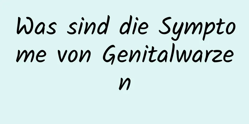 Was sind die Symptome von Genitalwarzen