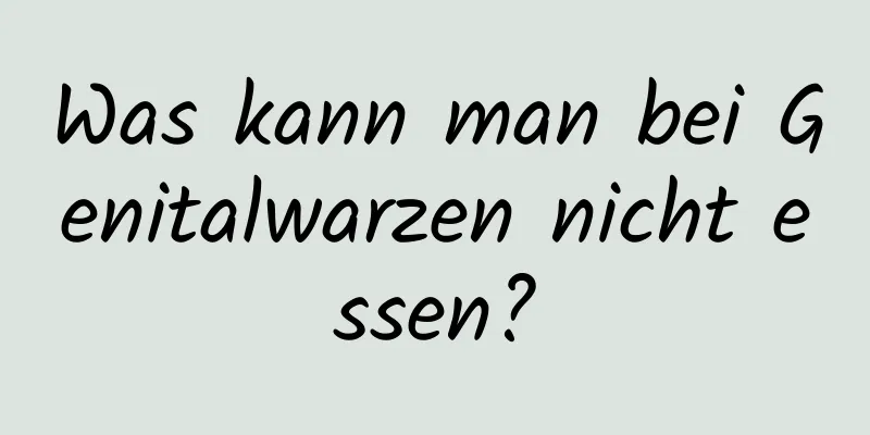 Was kann man bei Genitalwarzen nicht essen?