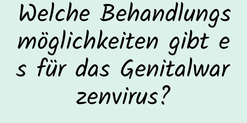 Welche Behandlungsmöglichkeiten gibt es für das Genitalwarzenvirus?